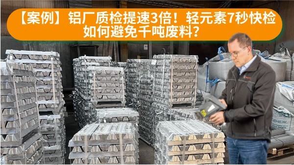 【案例】鋁廠質(zhì)檢提速3倍！輕元素7秒快檢如何避免千噸廢料？
